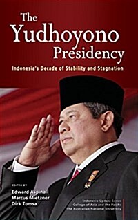 The Yudhoyono Presidency: Indonesias Decade of Stability and Stagnation (Hardcover)