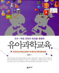 (교수-학습 모형과 방법을 활용한) 유아과학교육 =Science education in early childhood 