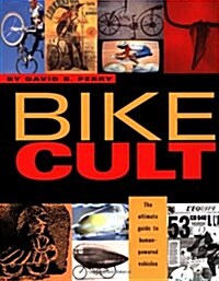 Bike Cult: The Ultimate Guide to Human-Powered Vehicles (Paperback)