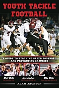 Youth Tackle Football: A Guide to Teaching Safer Football and Preventing Injuries (Paperback)