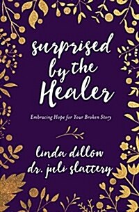 Surprised by the Healer: Embracing Hope for Your Broken Story (Paperback)