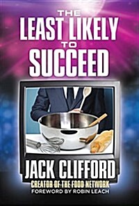 The Least Likely to Succeed: Jack Clifford and the Food Network (Hardcover)