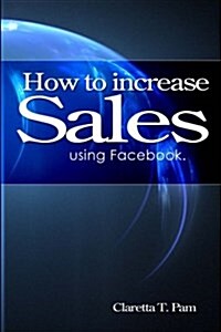 How to Increase Sales Using Facebook. (Paperback)