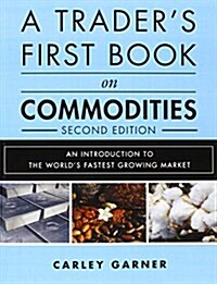 A Traders First Book on Commodities: An Introduction to the Worlds Fastest Growing Market (Paperback)
