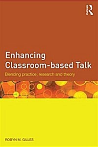 Enhancing Classroom-Based Talk : Blending Practice, Research and Theory (Paperback)