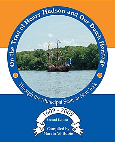 On the Trail of Henry Hudson and Our Dutch Heritage Through the Municipal Seals in New York, 1609 to 2009 (Paperback, 2, Revised)