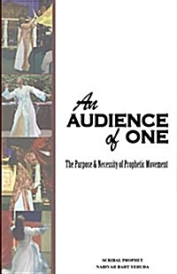 An Audience of One-The Purpose and Necessity of Prophetic Movement (Paperback)