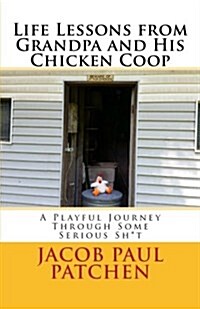 Life Lessons from Grandpa and His Chicken COOP: A Playful Journey Through Some Serious Sh*t (Paperback)