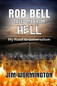 Rob Bell Saved Me from Hell: My Road to Universalism (Paperback)