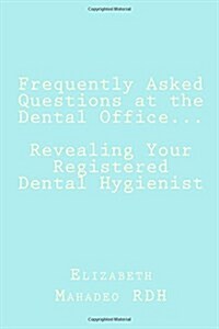Frequently Asked Questions at the Dental Office...Revealing Your Registered Dental Hygienist (Paperback)