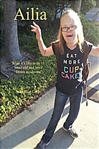 Ailia (What Its Like to Be 11 Years Old and Have Down Syndrome) (Paperback)