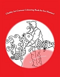 Chubby Art Cartoon Colouring Book for Sex Maniacs!: 50 Kama Sutra Positions for You to Get Creative with (Paperback)