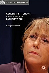 Gender, Institutions, and Change in Bachelets Chile (Hardcover)