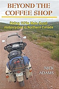 Beyond the Coffee Shop: Riding 1970s Moto Guzzis in Northern Canada (Paperback)