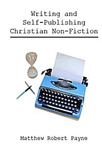 Writing and Self Publishing Christian Nonfiction: Simple Tips to Streamline Your First Book! (Paperback)