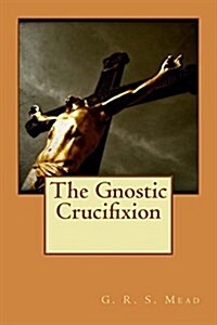 The Gnostic Crucifixion (Paperback)