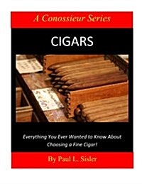 Cigars - Everything You Ever Wanted to Know about Choosing a Fine Cigar (Paperback)