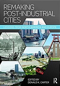 Remaking Post-Industrial Cities : Lessons from North America and Europe (Paperback)
