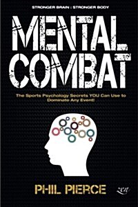 Mental Combat: The Sports Psychology Secrets You Can Use to Dominate Any Event! (Martial Arts, Fitness, Boxing Mma Etc) (Paperback)