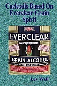 Cocktails Based on Everclear Grain Spirit (Paperback)