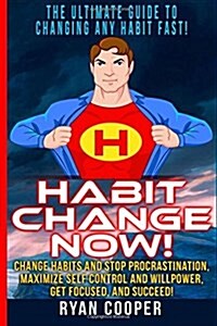 Habit Change Now!: Change Habits and Stop Procrastination, Maximize Self Control and Willpower, Get Focused, and Succeed! (Paperback)