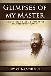 Glimpses of My Master: Insights Into the Life and Work of the Enlightened Mystic, Osho (Paperback)