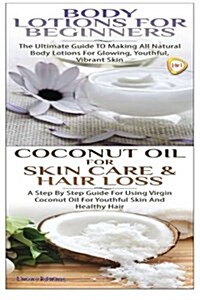 Body Lotions for Beginners & Coconut Oil for Skin Care & Hair Loss (Paperback)