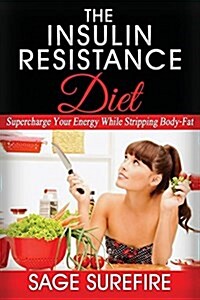 The Insulin Resistance Diet: Supercharge Your Energy While Stripping Body-Fat - Insulin Resistance Diet (Paperback)