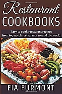 Restaurant Cookbooks: Easy to Cook Restaurant Recipes from Top Notch Restaurants Around the World (Paperback)