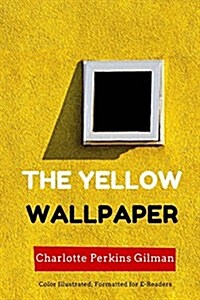 The Yellow Wallpaper: Color Illustrated, Formatted for E-Readers (Paperback)