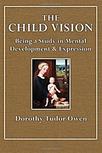 The Child Vision: Being a Study in Mental Development & Expression (Paperback)