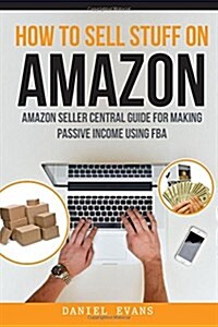 How to Sell Stuff on Amazon: Amazon Seller Central Guide for Making Passive Income (Paperback)