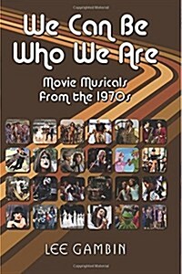 We Can Be Who We Are: Movie Musicals from the 70s (Paperback)