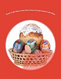 Easter Cake Ideas: Note Down Your Favorite Easter Cake Ideas: & Easter Cake Recipes in Your Personal Blank Recipe Cookbook to Spice Up Yo (Paperback)