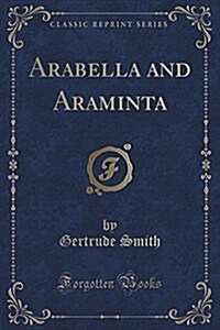 Arabella and Araminta (Classic Reprint) (Paperback)