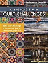 Creative Quilt Challenges: Take the Challenge to Discover Your Style & Improve Your Design Skills (Paperback)