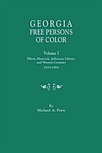 Georgia Free Persons of Color, Volume I: Elbert, Hancock, Jefferson, Liberty, and Warren Counties, 1818-1864 (Paperback)