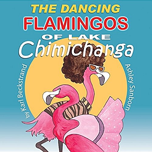 The Dancing Flamingos of Lake Chimichanga: Silly Birds (Paperback)