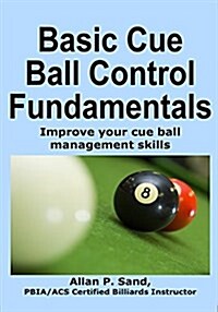Basic Cue Ball Control Fundamentals: Improve Cue Ball Management Skills!! (Paperback)
