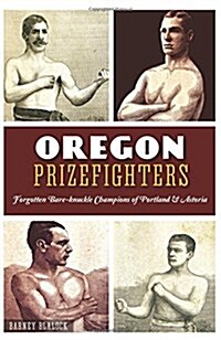 Oregon Prizefighters:: Forgotten Bare-Knuckle Champions of Portland & Astoria (Paperback)