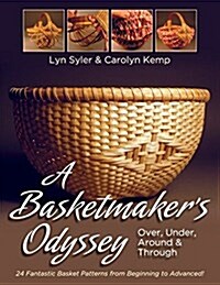 A Basketmakers Odyssey: Over, Under, Around & Through: 24 Great Basket Patterns from Easy Beginner to More Challenging Advanced (Paperback)