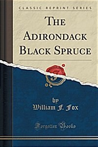 The Adirondack Black Spruce (Classic Reprint) (Paperback)