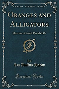 Oranges and Alligators: Sketches of South Florida Life (Classic Reprint) (Paperback)