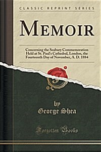 Memoir: Concerning the Seabury Commemoration Held at St. Pauls Cathedral, London, the Fourteenth Day of November, A. D. 1884 (Paperback)