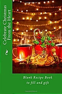 Celebrate Christmas from the Heart: Blank Recipe Book to Fill and Gift (Paperback)