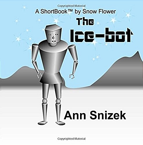 The Ice-Bot: A Shortbook by Snow Flower (Paperback)