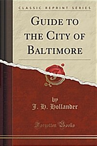 Guide to the City of Baltimore (Classic Reprint) (Paperback)