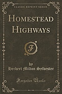 Homestead Highways (Classic Reprint) (Paperback)