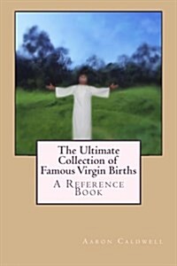 The Ultimate Collection of Famous Virgin Births: A Reference Book (Paperback)