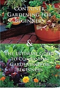 Container Gardening for Beginners & the Ultimate Guide to Companion Gardening for Beginners (Paperback)